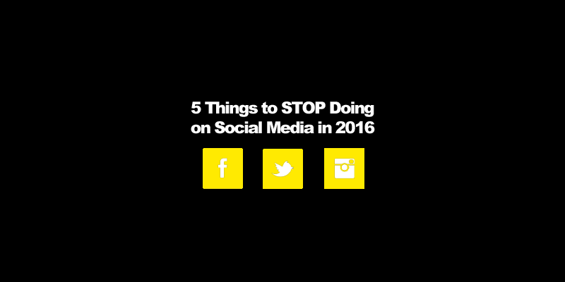5 Things to STOP Doing on Social Media in 2016