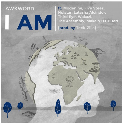 [Audio] "I Am" - AWKWORD ft. Modenine, Five Steez, Holstar, Latasha Alcindor, Third Eye, Wakazi, The Assembly, Maka