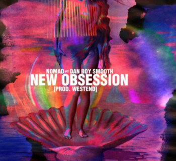 [Audio] Nomad - "New Obsession" ft. DanBoySmooth (Prod. West End)