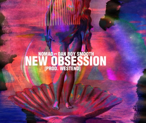 [Audio] Nomad - "New Obsession" ft. DanBoySmooth (Prod. West End)