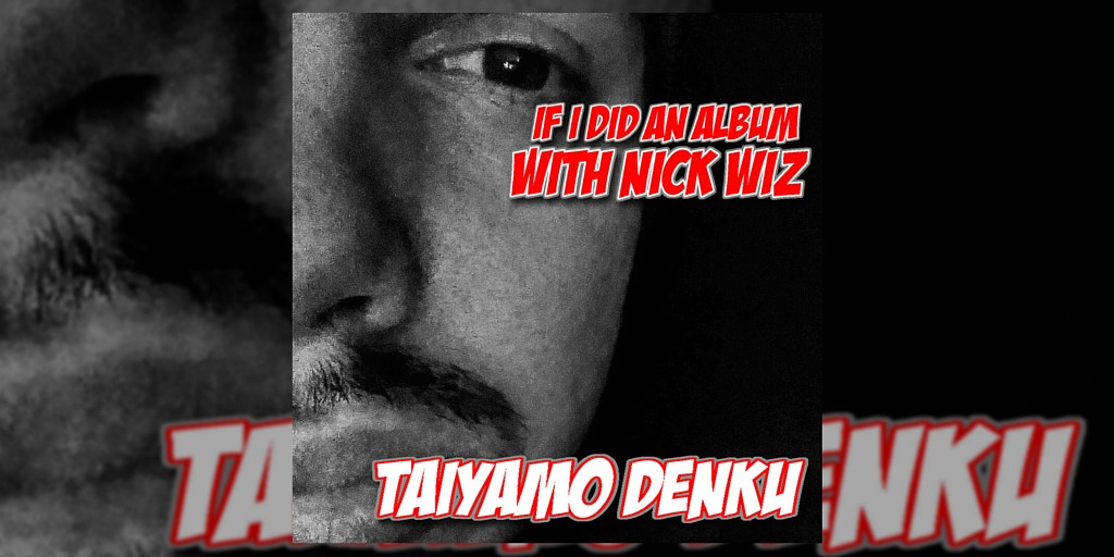 [New Music] 'If I Did An Album With Nick Wiz' - Taiyamo Denku